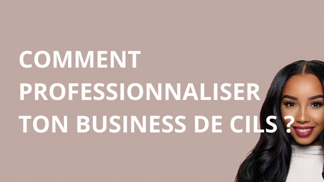 Comment Professionnaliser Ton Business de Cils